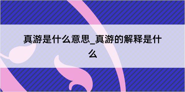 真游是什么意思_真游的解释是什么