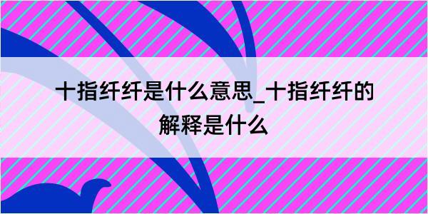 十指纤纤是什么意思_十指纤纤的解释是什么