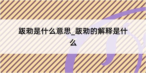 跋勑是什么意思_跋勑的解释是什么