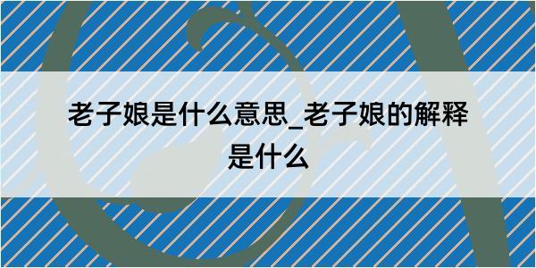 老子娘是什么意思_老子娘的解释是什么