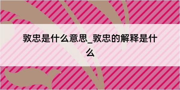 敦忠是什么意思_敦忠的解释是什么