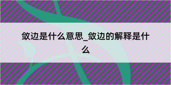 敛边是什么意思_敛边的解释是什么