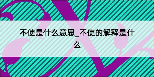 不使是什么意思_不使的解释是什么