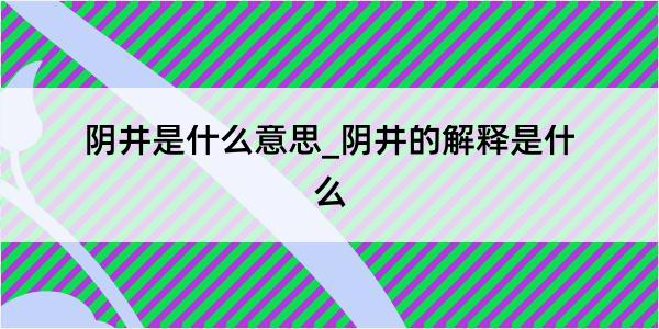 阴井是什么意思_阴井的解释是什么