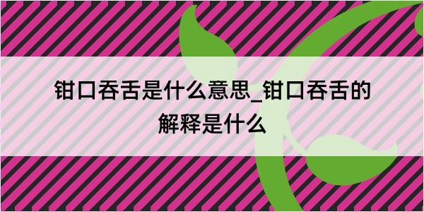 钳口吞舌是什么意思_钳口吞舌的解释是什么