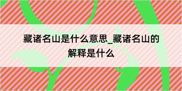 藏诸名山是什么意思_藏诸名山的解释是什么