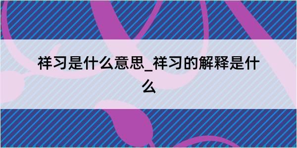 祥习是什么意思_祥习的解释是什么