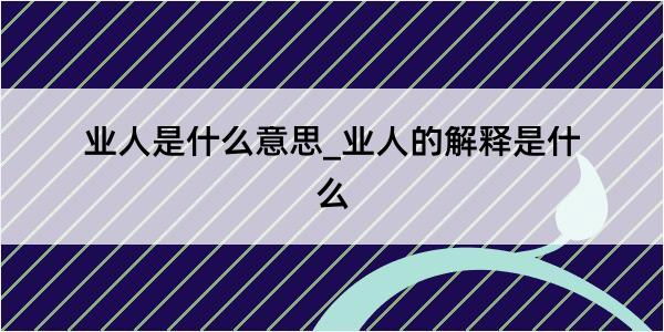 业人是什么意思_业人的解释是什么