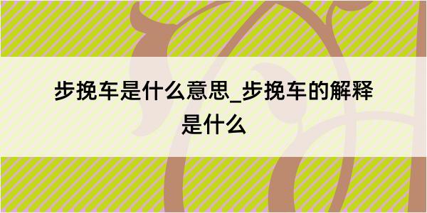 步挽车是什么意思_步挽车的解释是什么