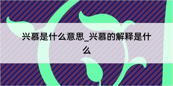 兴慕是什么意思_兴慕的解释是什么