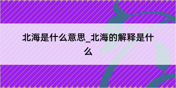 北海是什么意思_北海的解释是什么