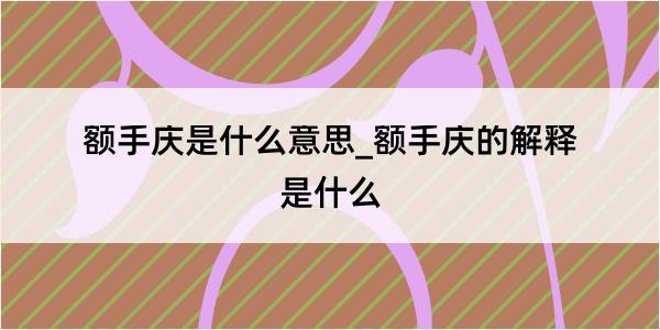 额手庆是什么意思_额手庆的解释是什么