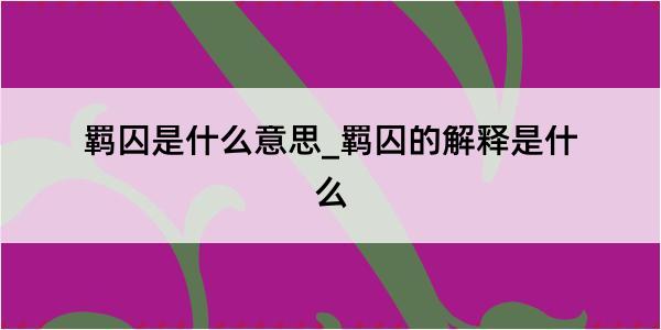 羁囚是什么意思_羁囚的解释是什么