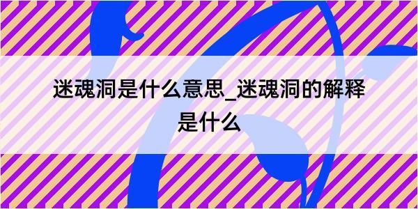 迷魂洞是什么意思_迷魂洞的解释是什么