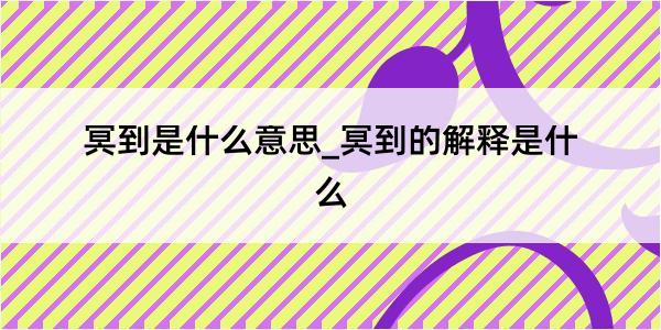 冥到是什么意思_冥到的解释是什么