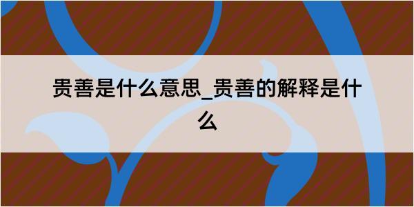 贵善是什么意思_贵善的解释是什么