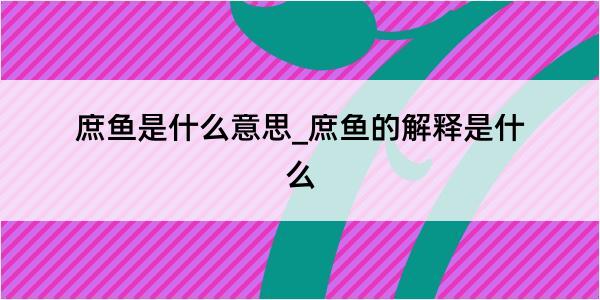 庶鱼是什么意思_庶鱼的解释是什么