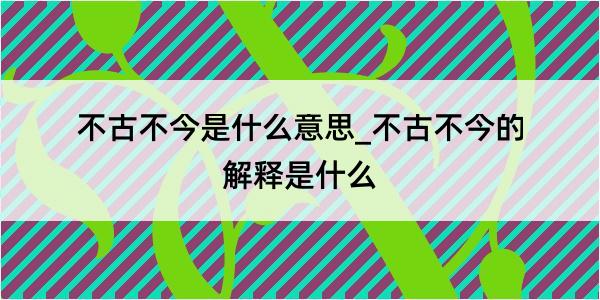 不古不今是什么意思_不古不今的解释是什么