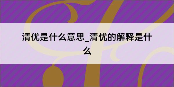 清优是什么意思_清优的解释是什么