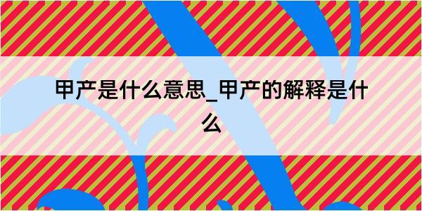 甲产是什么意思_甲产的解释是什么