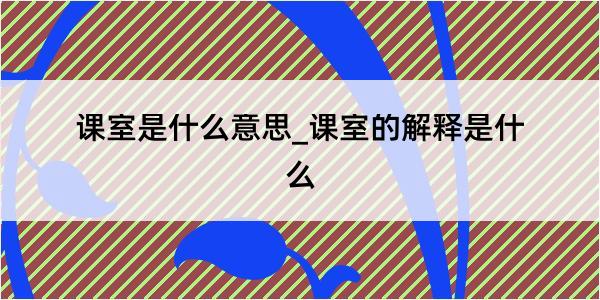 课室是什么意思_课室的解释是什么