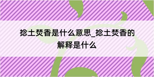 捻土焚香是什么意思_捻土焚香的解释是什么