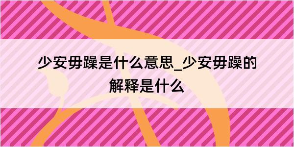 少安毋躁是什么意思_少安毋躁的解释是什么