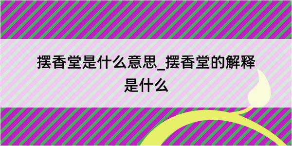 摆香堂是什么意思_摆香堂的解释是什么