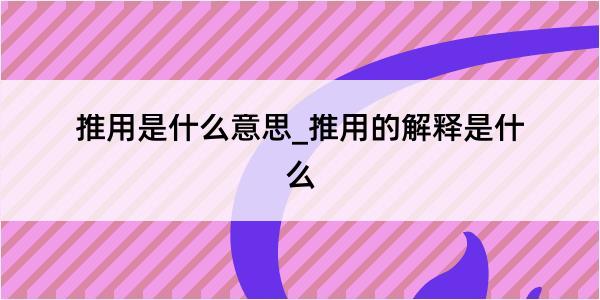 推用是什么意思_推用的解释是什么