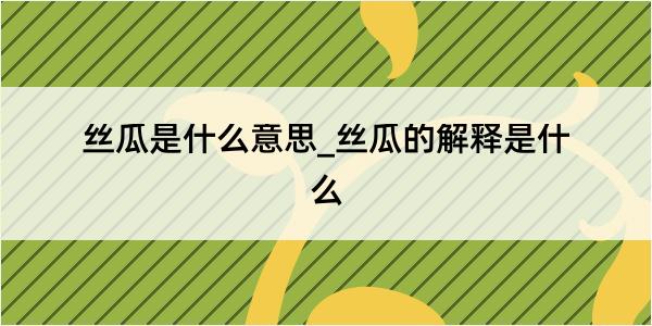 丝瓜是什么意思_丝瓜的解释是什么