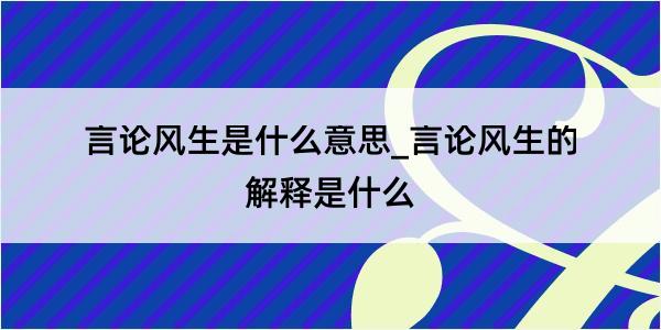 言论风生是什么意思_言论风生的解释是什么