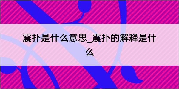 震扑是什么意思_震扑的解释是什么