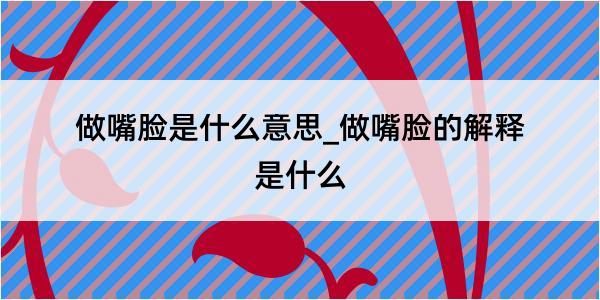 做嘴脸是什么意思_做嘴脸的解释是什么