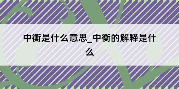 中衡是什么意思_中衡的解释是什么