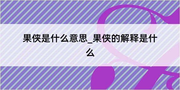 果侠是什么意思_果侠的解释是什么