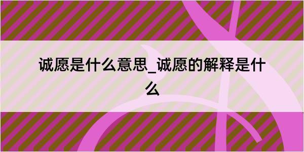 诚愿是什么意思_诚愿的解释是什么