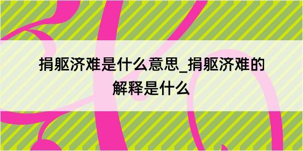 捐躯济难是什么意思_捐躯济难的解释是什么