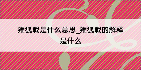 雍狐戟是什么意思_雍狐戟的解释是什么