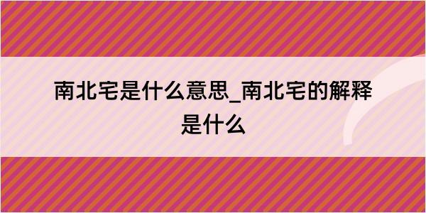 南北宅是什么意思_南北宅的解释是什么