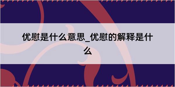 优慰是什么意思_优慰的解释是什么