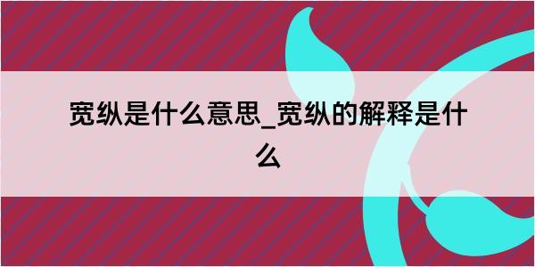 宽纵是什么意思_宽纵的解释是什么