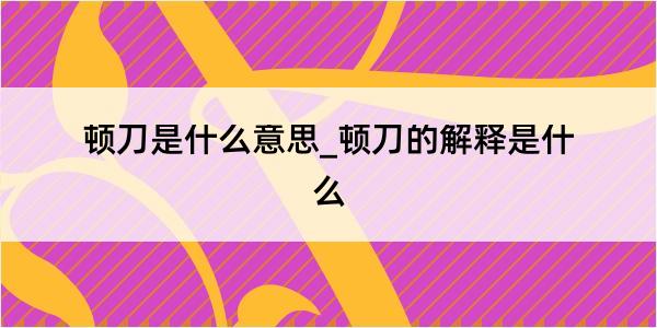 顿刀是什么意思_顿刀的解释是什么