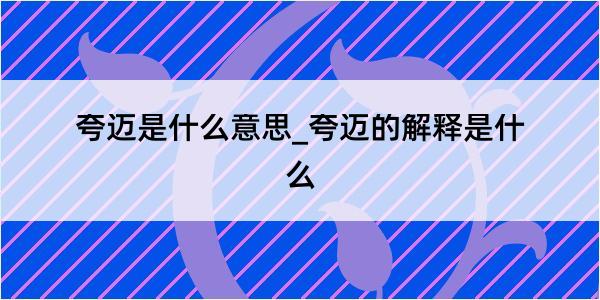 夸迈是什么意思_夸迈的解释是什么