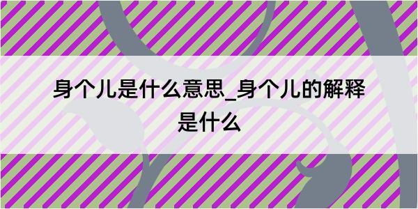 身个儿是什么意思_身个儿的解释是什么