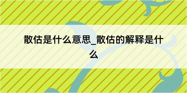 散估是什么意思_散估的解释是什么