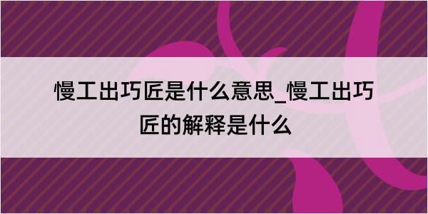 慢工出巧匠是什么意思_慢工出巧匠的解释是什么