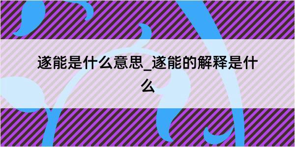 遂能是什么意思_遂能的解释是什么