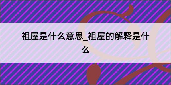 祖屋是什么意思_祖屋的解释是什么