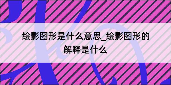 绘影图形是什么意思_绘影图形的解释是什么