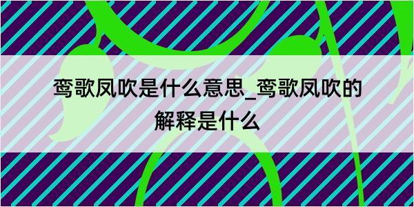 鸾歌凤吹是什么意思_鸾歌凤吹的解释是什么